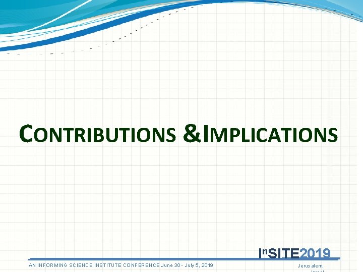 CONTRIBUTIONS &IMPLICATIONS In. SITE 2019 AN INFORMING SCIENCE INSTITUTE CONFERENCE June 30 - July