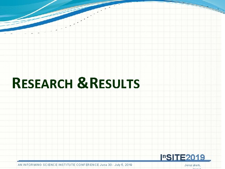 RESEARCH &RESULTS In. SITE 2019 AN INFORMING SCIENCE INSTITUTE CONFERENCE June 30 - July