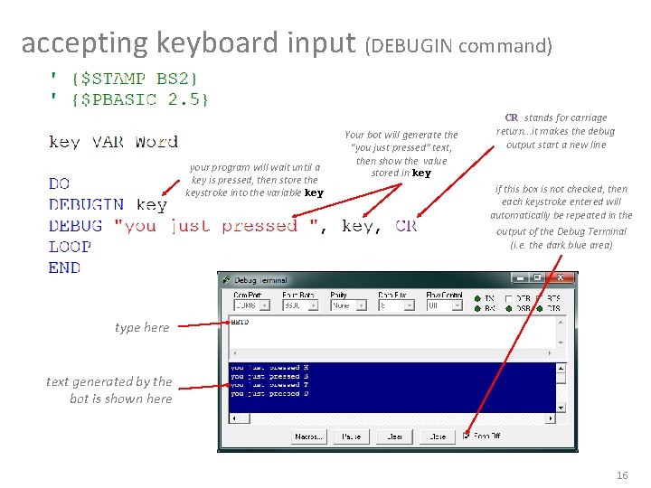 accepting keyboard input (DEBUGIN command) your program will wait until a key is pressed,