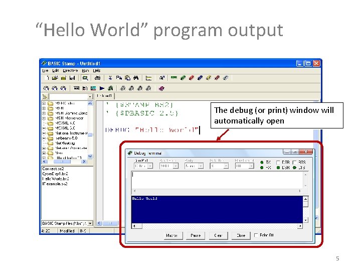 “Hello World” program output The debug (or print) window will automatically open 5 