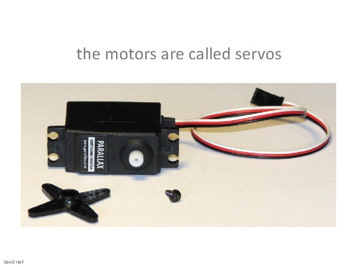 the motors are called servos David Hall 