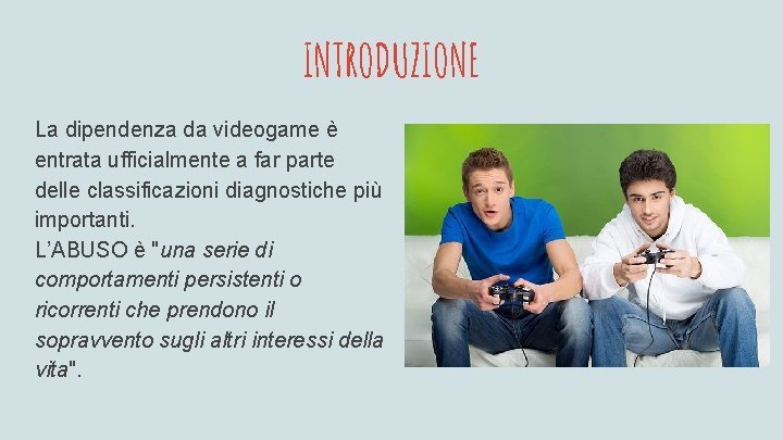 INTRODUZIONE La dipendenza da videogame è entrata ufficialmente a far parte delle classificazioni diagnostiche