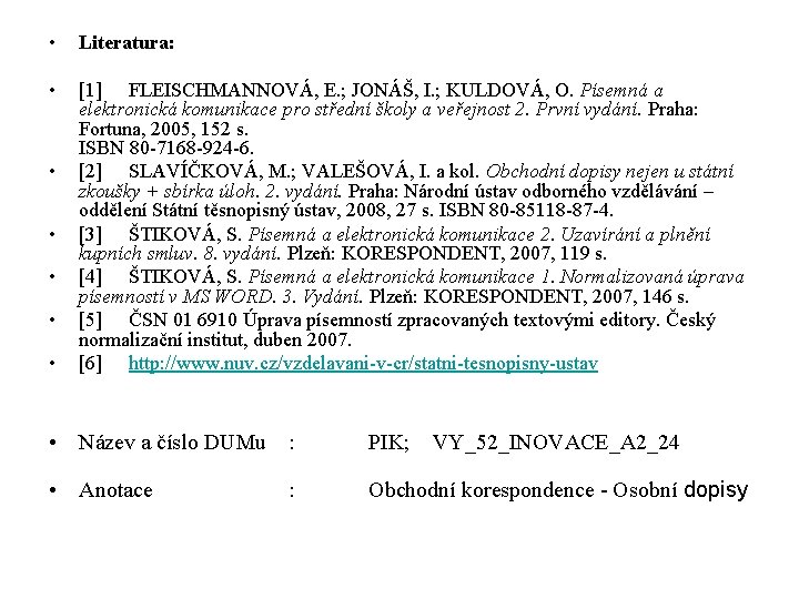  • Literatura: • [1] FLEISCHMANNOVÁ, E. ; JONÁŠ, I. ; KULDOVÁ, O. Písemná