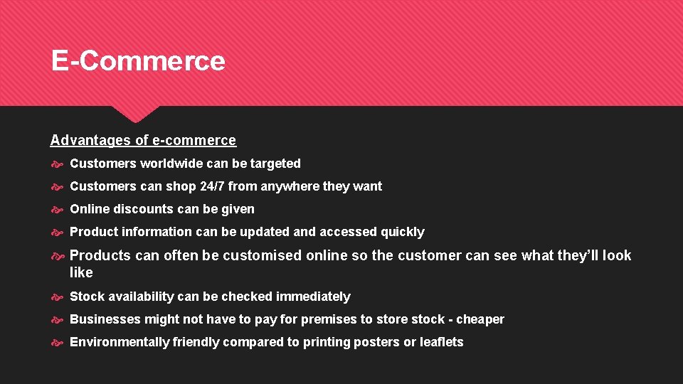 E-Commerce Advantages of e-commerce Customers worldwide can be targeted Customers can shop 24/7 from