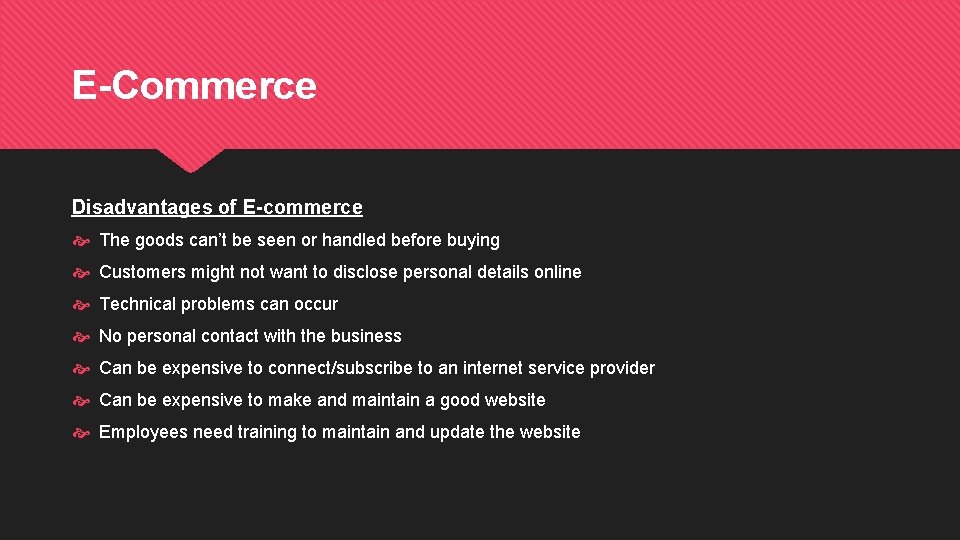 E-Commerce Disadvantages of E-commerce The goods can’t be seen or handled before buying Customers
