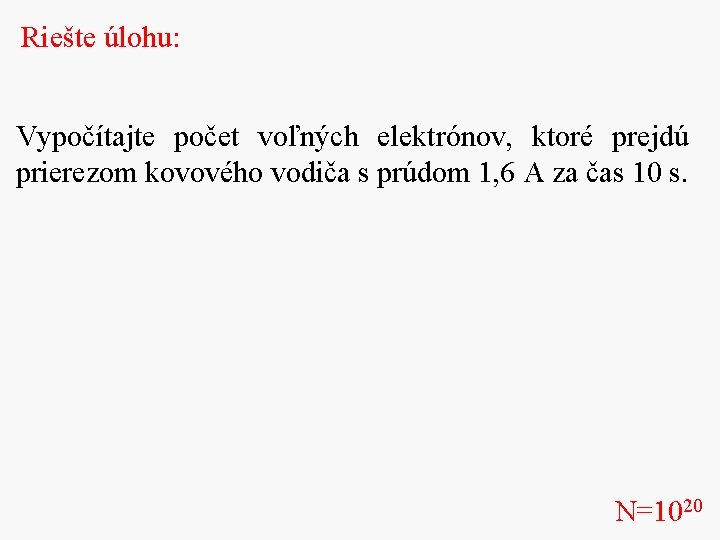 Riešte úlohu: Vypočítajte počet voľných elektrónov, ktoré prejdú prierezom kovového vodiča s prúdom 1,