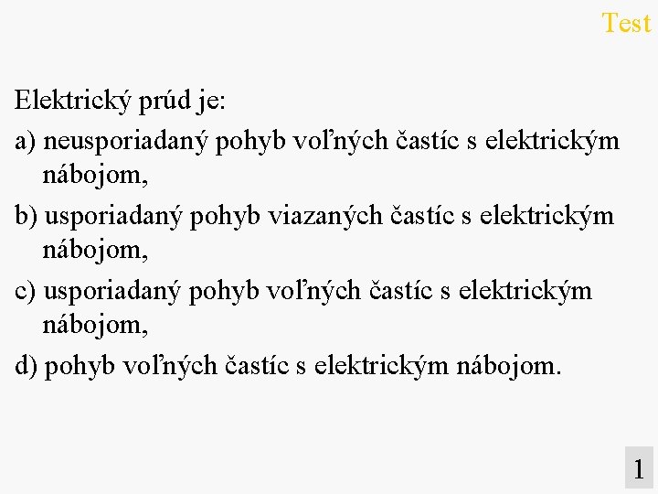 Test Elektrický prúd je: a) neusporiadaný pohyb voľných častíc s elektrickým nábojom, b) usporiadaný