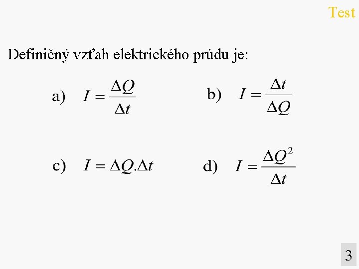 Test Definičný vzťah elektrického prúdu je: 3 