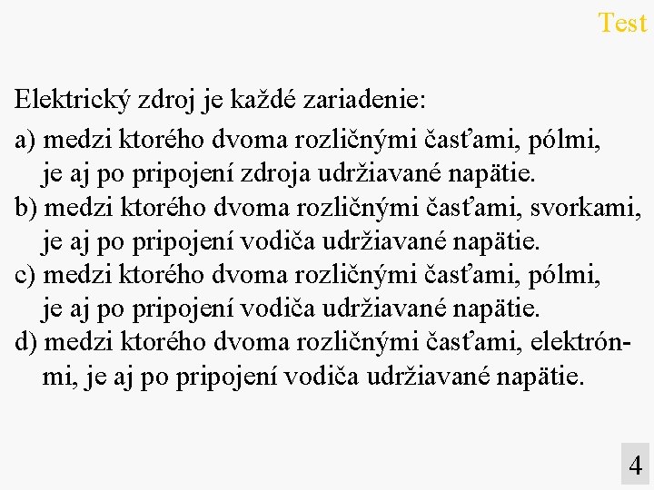 Test Elektrický zdroj je každé zariadenie: a) medzi ktorého dvoma rozličnými časťami, pólmi, je