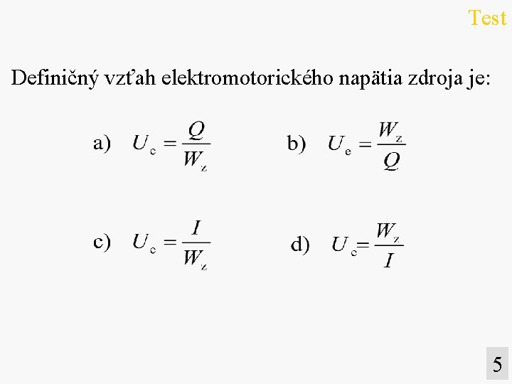 Test Definičný vzťah elektromotorického napätia zdroja je: 5 