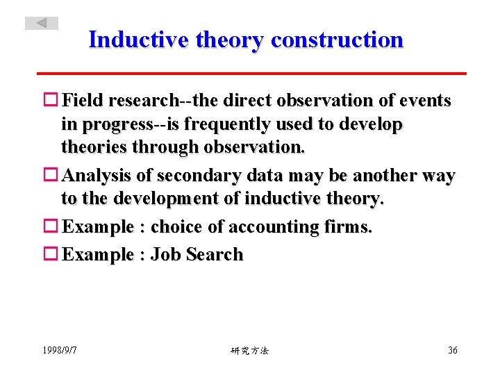 Inductive theory construction o Field research--the direct observation of events in progress--is frequently used