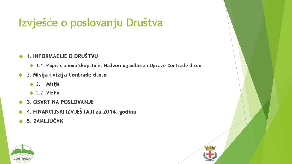 Izvješće o poslovanju Društva 1. INFORMACIJE O DRUŠTVU 1. 1. Popis članova Skupštine, Nadzornog