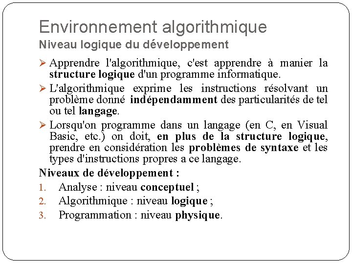 Environnement algorithmique Niveau logique du développement Ø Apprendre l'algorithmique, c'est apprendre à manier la