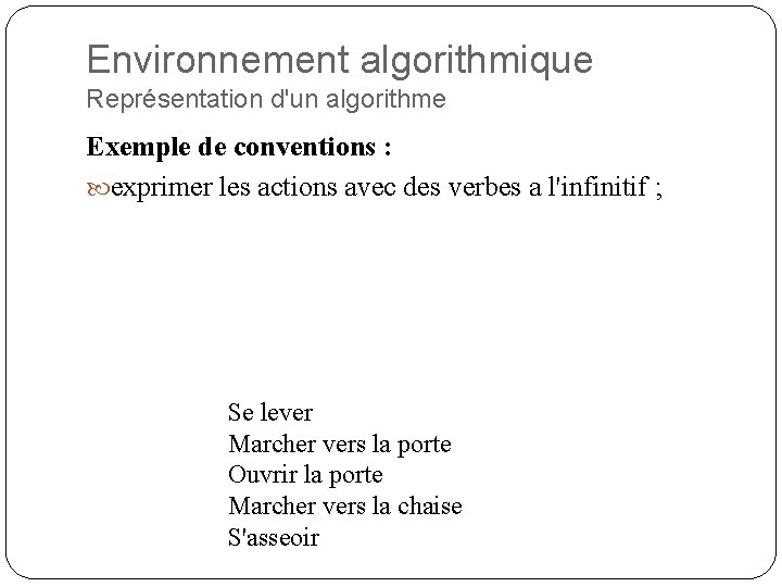 Environnement algorithmique Représentation d'un algorithme Exemple de conventions : exprimer les actions avec des