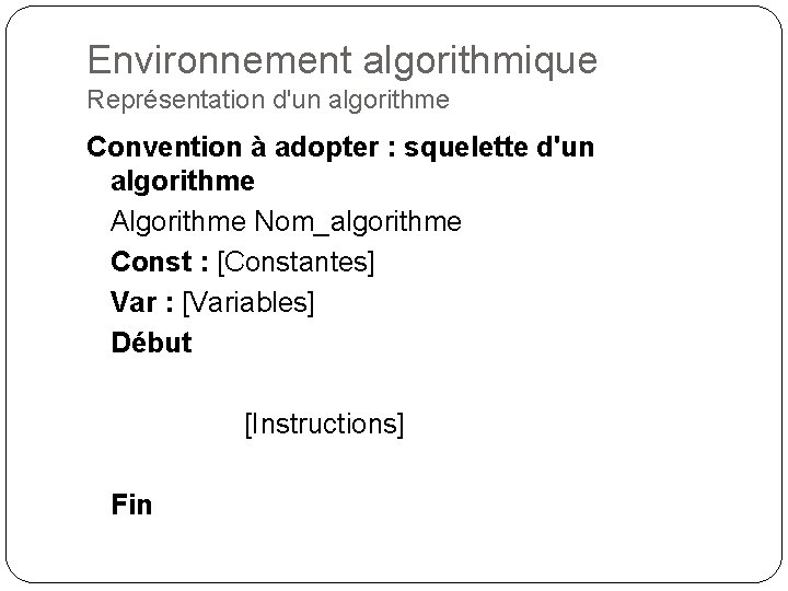 Environnement algorithmique Représentation d'un algorithme Convention à adopter : squelette d'un algorithme Algorithme Nom_algorithme