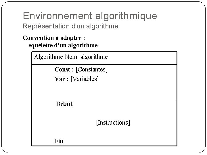 Environnement algorithmique Représentation d'un algorithme Convention à adopter : squelette d'un algorithme Algorithme Nom_algorithme