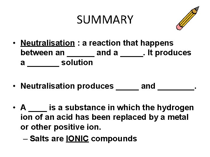 SUMMARY • Neutralisation : a reaction that happens between an ______ and a _____.