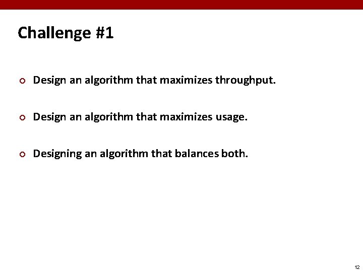 Challenge #1 ¢ Design an algorithm that maximizes throughput. ¢ Design an algorithm that