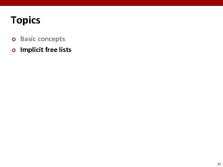 Topics ¢ ¢ Basic concepts Implicit free lists 21 