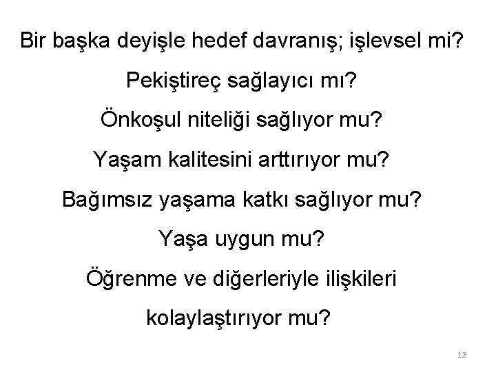 Bir başka deyişle hedef davranış; işlevsel mi? Pekiştireç sağlayıcı mı? Önkoşul niteliği sağlıyor mu?