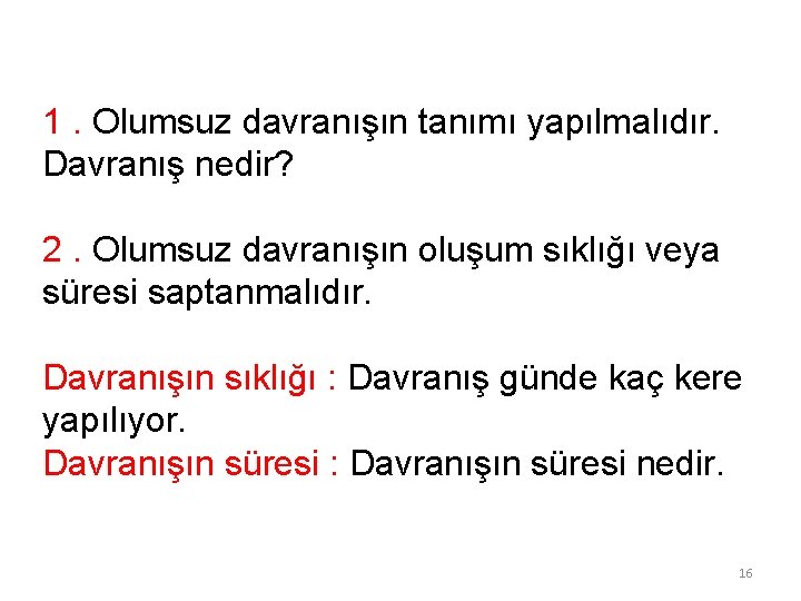 1. Olumsuz davranışın tanımı yapılmalıdır. Davranış nedir? 2. Olumsuz davranışın oluşum sıklığı veya süresi