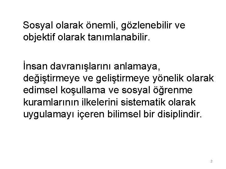  Sosyal olarak önemli, gözlenebilir ve objektif olarak tanımlanabilir. İnsan davranışlarını anlamaya, değiştirmeye ve