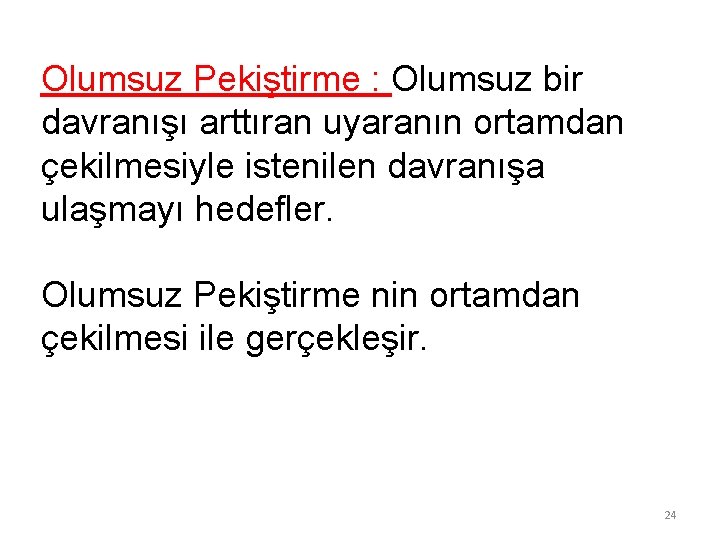Olumsuz Pekiştirme : Olumsuz bir davranışı arttıran uyaranın ortamdan çekilmesiyle istenilen davranışa ulaşmayı hedefler.