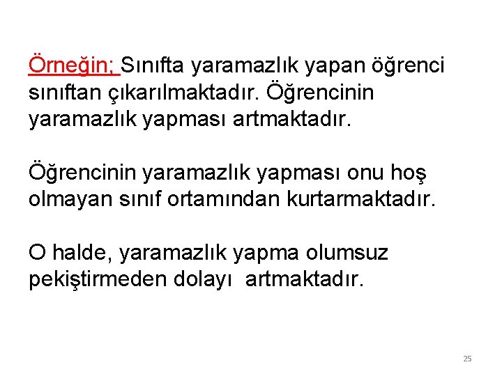 Örneğin; Sınıfta yaramazlık yapan öğrenci sınıftan çıkarılmaktadır. Öğrencinin yaramazlık yapması artmaktadır. Öğrencinin yaramazlık yapması