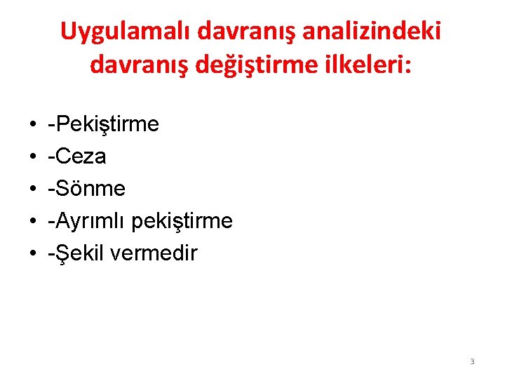 Uygulamalı davranış analizindeki davranış değiştirme ilkeleri: • • • -Pekiştirme -Ceza -Sönme -Ayrımlı pekiştirme