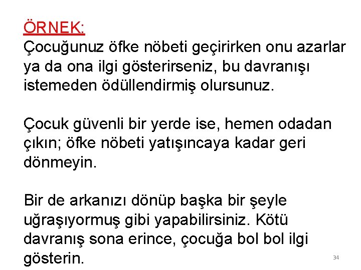 ÖRNEK: Çocuğunuz öfke nöbeti geçirirken onu azarlar ya da ona ilgi gösterirseniz, bu davranışı