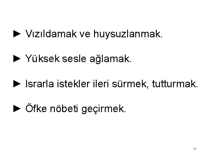 ► Vızıldamak ve huysuzlanmak. ► Yüksek sesle ağlamak. ► Israrla istekler ileri sürmek, tutturmak.