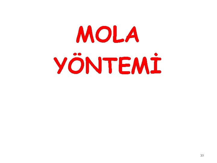 MOLA YÖNTEMİ 39 