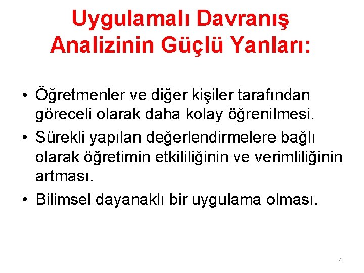 Uygulamalı Davranış Analizinin Güçlü Yanları: • Öğretmenler ve diğer kişiler tarafından göreceli olarak daha