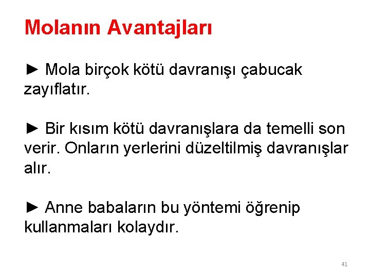 Molanın Avantajları ► Mola birçok kötü davranışı çabucak zayıflatır. ► Bir kısım kötü davranışlara