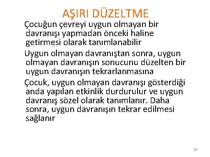 AŞIRI DÜZELTME Çocuğun çevreyi uygun olmayan bir davranışı yapmadan önceki haline getirmesi olarak tanımlanabilir