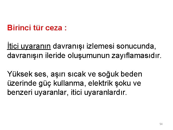 Birinci tür ceza : İtici uyaranın davranışı izlemesi sonucunda, davranışın ileride oluşumunun zayıflamasıdır. Yüksek