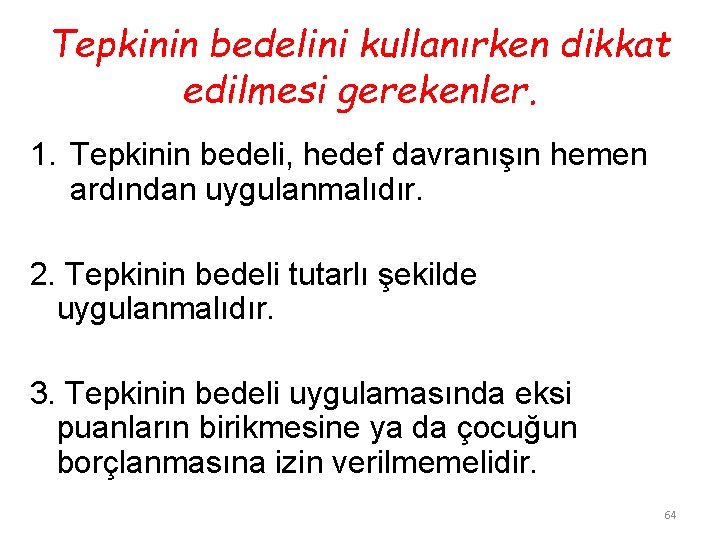 Tepkinin bedelini kullanırken dikkat edilmesi gerekenler. 1. Tepkinin bedeli, hedef davranışın hemen ardından uygulanmalıdır.