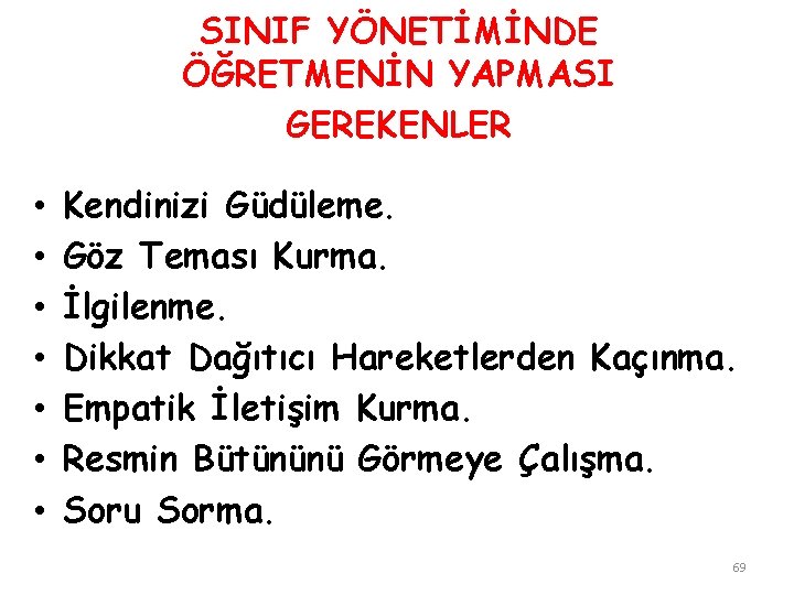 SINIF YÖNETİMİNDE ÖĞRETMENİN YAPMASI GEREKENLER • • Kendinizi Güdüleme. Göz Teması Kurma. İlgilenme. Dikkat