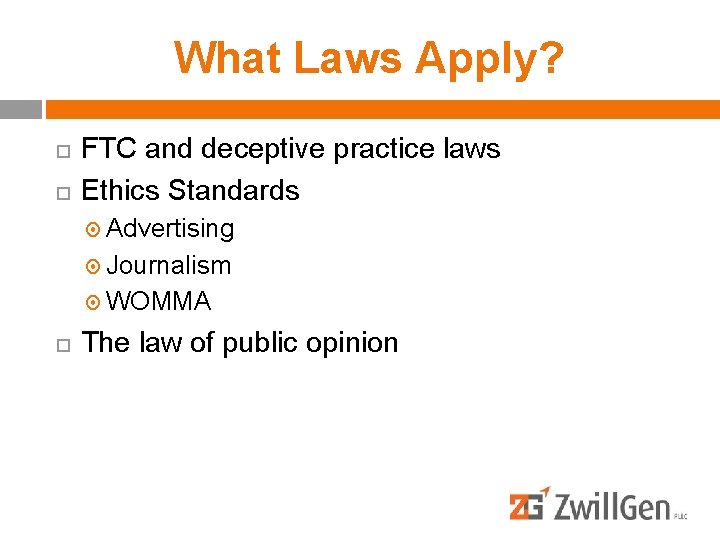 What Laws Apply? FTC and deceptive practice laws Ethics Standards Advertising Journalism WOMMA The