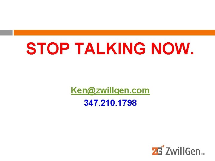 STOP TALKING NOW. Ken@zwillgen. com 347. 210. 1798 