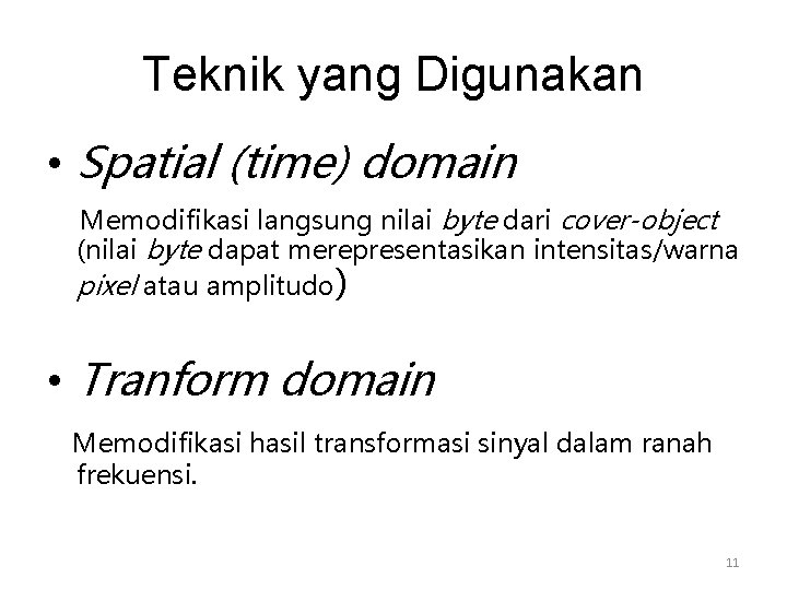 Teknik yang Digunakan • Spatial (time) domain Memodifikasi langsung nilai byte dari cover-object (nilai