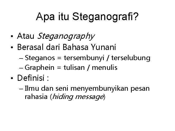 Apa itu Steganografi? • Atau Steganography • Berasal dari Bahasa Yunani – Steganos =