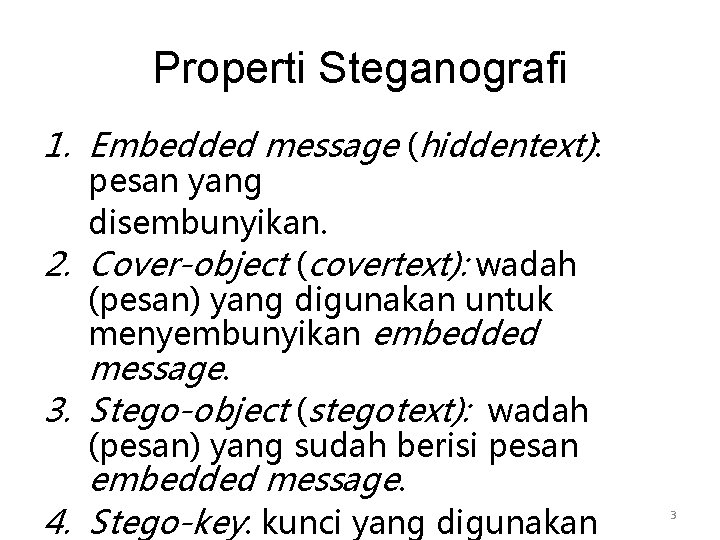 Properti Steganografi 1. Embedded message (hiddentext): pesan yang disembunyikan. 2. Cover-object (covertext): wadah (pesan)