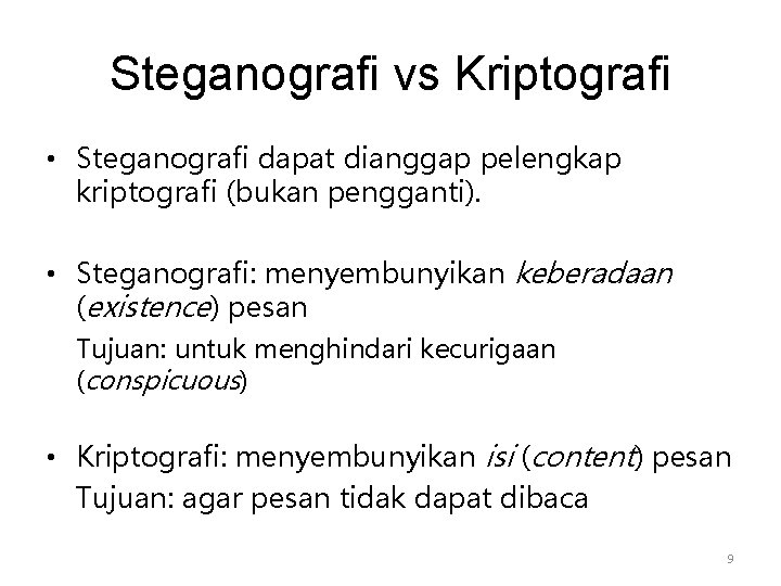 Steganografi vs Kriptografi • Steganografi dapat dianggap pelengkap kriptografi (bukan pengganti). • Steganografi: menyembunyikan