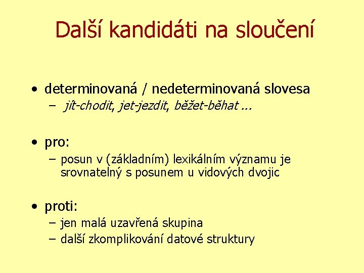 Další kandidáti na sloučení • determinovaná / nedeterminovaná slovesa – jít-chodit, jet-jezdit, běžet-běhat. .