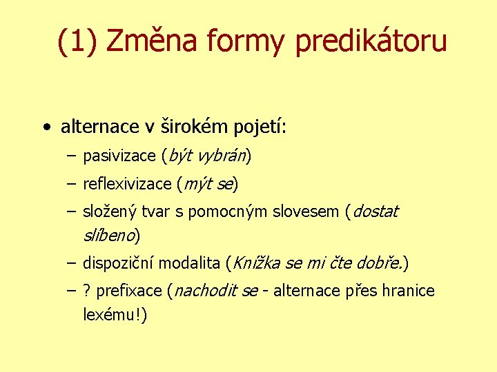 (1) Změna formy predikátoru • alternace v širokém pojetí: – pasivizace (být vybrán) –