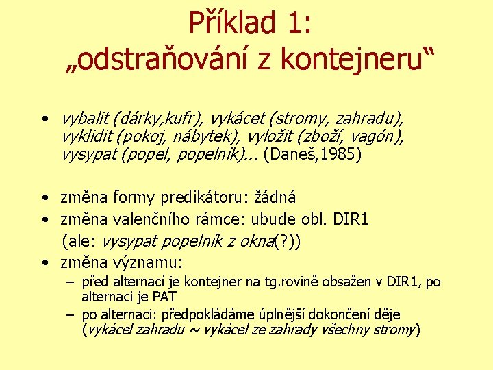 Příklad 1: „odstraňování z kontejneru“ • vybalit (dárky, kufr), vykácet (stromy, zahradu), vyklidit (pokoj,