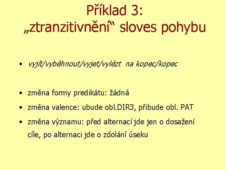 Příklad 3: „ztranzitivnění“ sloves pohybu • vyjít/vyběhnout/vyjet/vylézt na kopec/kopec • změna formy predikátu: žádná