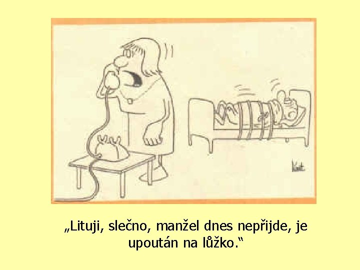 „Lituji, slečno, manžel dnes nepřijde, je upoután na lůžko. “ 