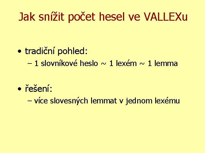 Jak snížit počet hesel ve VALLEXu • tradiční pohled: – 1 slovníkové heslo ~